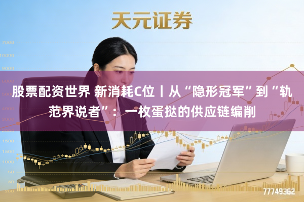 股票配资世界 新消耗C位丨从“隐形冠军”到“轨范界说者”：一枚蛋挞的供应链编削